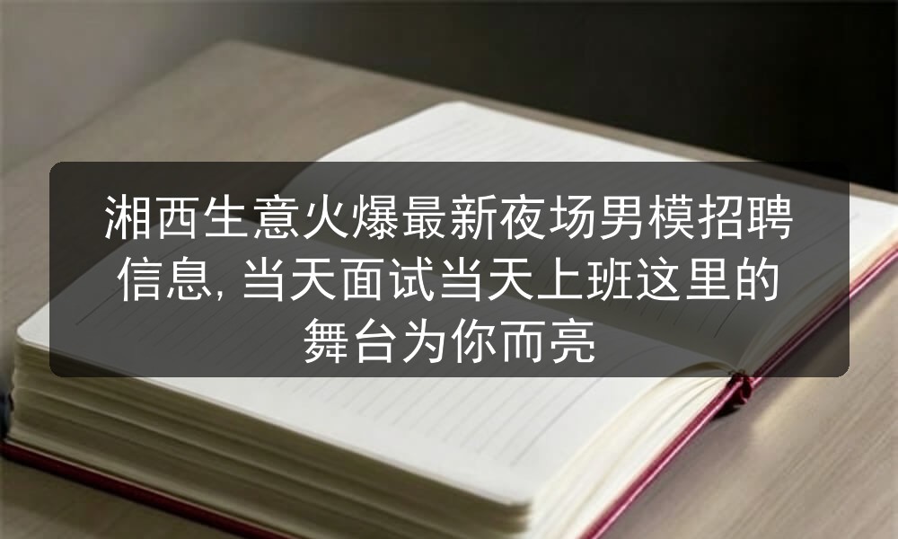 湘西夜场招聘男模信息推荐