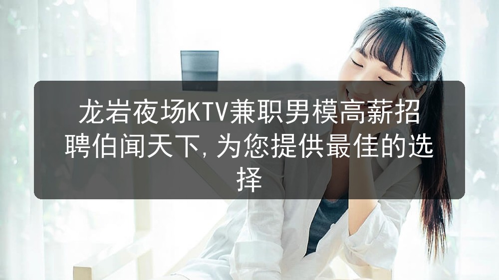 龙岩夜场ktv招聘男模