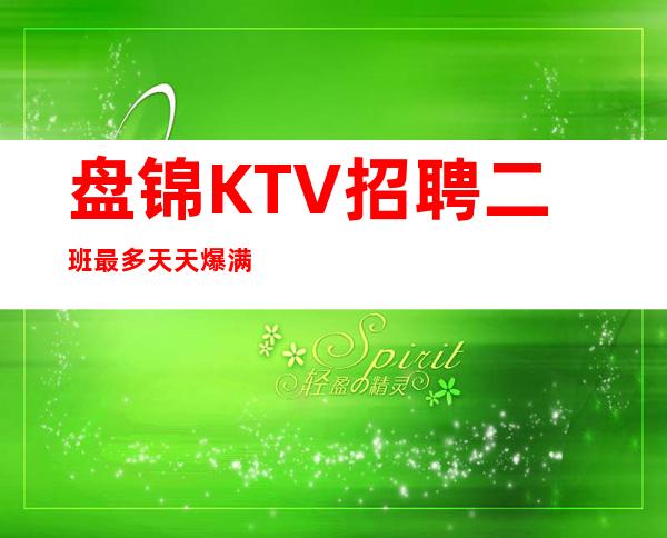 盘锦KTV招聘二班最多天天爆满